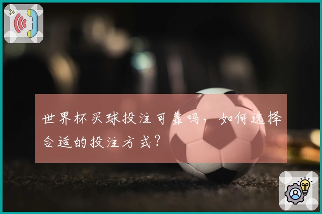 世界杯买球投注可靠吗，如何选择合适的投注方式？